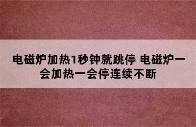 电磁炉加热1秒钟就跳停 电磁炉一会加热一会停连续不断